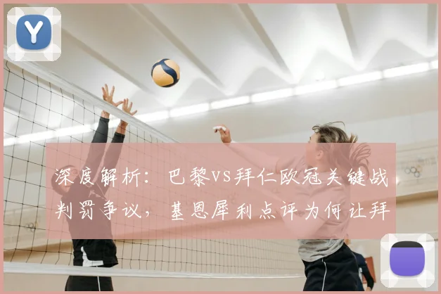 深度解析:巴黎vs拜仁欧冠关键战判罚争议,基恩犀利点评为何让拜仁饮恨
